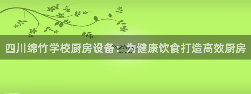 尊龙游戏官网游戏特色：四川绵竹学校厨房设备：为健康饮食打造高